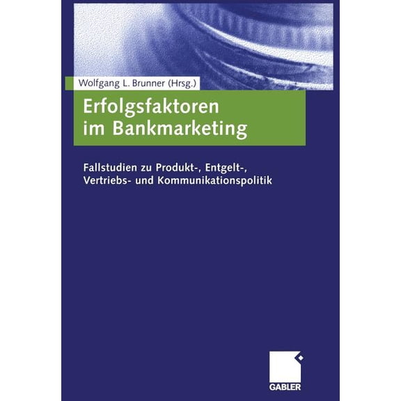 Erfolgsfaktoren Im Bankmarketing: Fallstudien Zu Produkt-, Entgelt-, Vertriebs- Und Kommunikationspolitik, (Paperback)