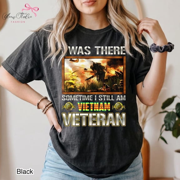 Vietnam Veteran Shirt, I Was There Sometime I Still Am Tee, Vietnam War Veteran Gift, Military Tribute Shirt