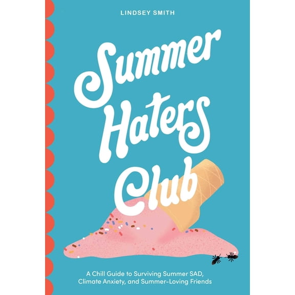 Summer Haters Club: A Chill Guide to Surviving Summer Sad, Climate Anxiety, and Summer-Loving Friends, (Paperback)