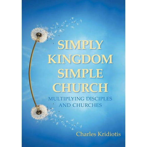 Simply Kingdom, Simple Church: Multiplying Disciples and Churches, (Paperback)