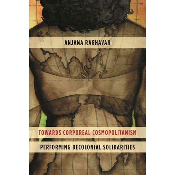 Towards Corporeal Cosmopolitanism: Performing Decolonial Solidarities, (Paperback)