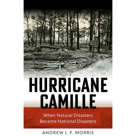 Politics and Culture in Modern America Hurricane Camille: When Natural Disasters Became National Disasters, (Hardcover)