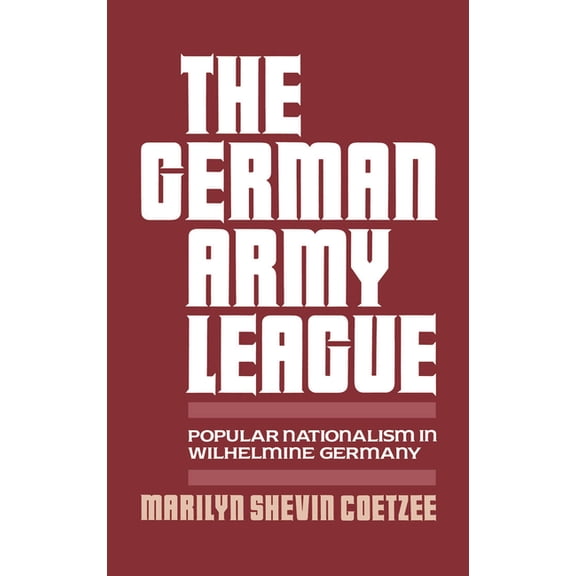 German Army League: Popular Nationalism in Wilhelmine Germany, (Hardcover)