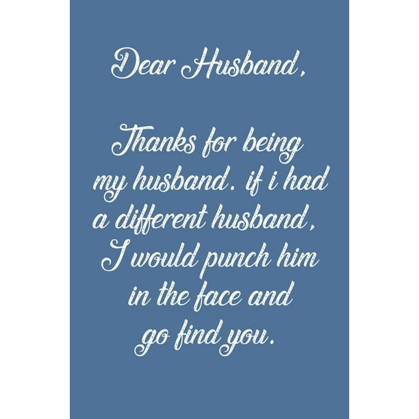 Dear Husband Thanks for being my husband, if i had a different husband ...