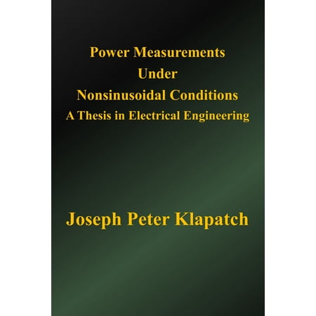 Electrical Power Engineering Power Measurements Under Nonsinusoidal Conditions: A Thesis in Electrical Engineering - eBook ()