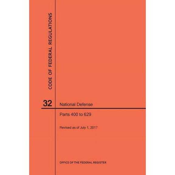 Code of Federal Regulations: Code of Federal Regulations Title 32, National Defense, Parts 400-629, 2017 (Paperback)