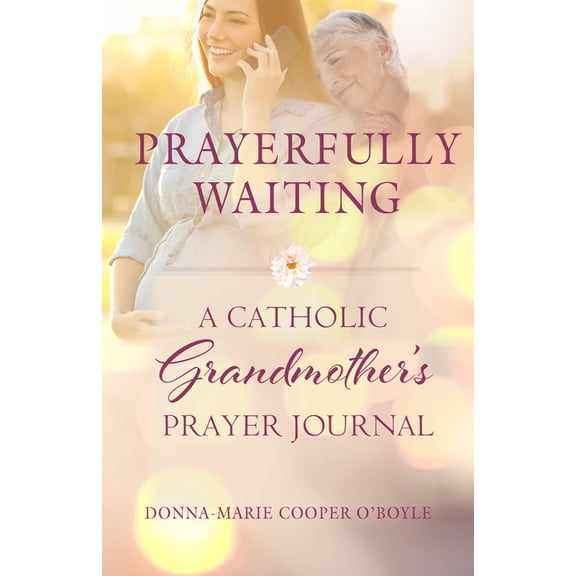 Prayerfully Waiting: A Catholic Grandmother's Prayer Journal, (Paperback)
