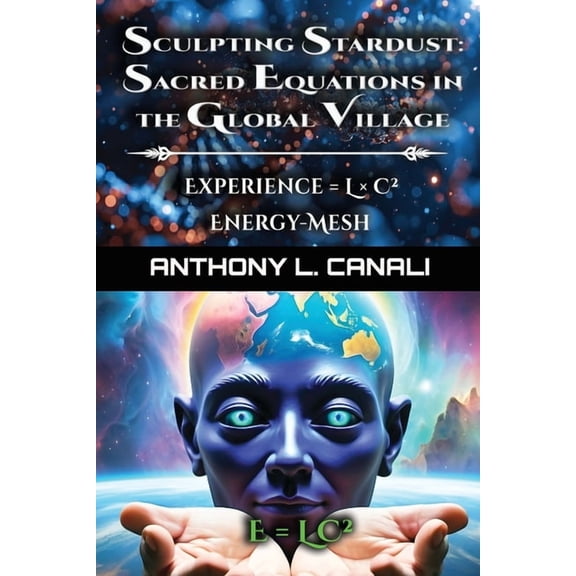 Sacred Equations in the Global Village - Experience = L x CÂ² - Energy-mesh - E=LCÂ²: A Philosophical Exploration of Consc, (Paperback)