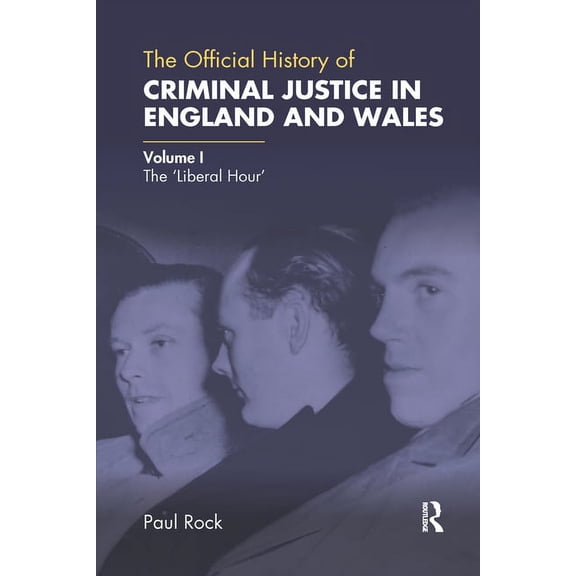 Government Official History The Official History of Criminal Justice in England and Wales: Volume I: The 'Liberal Hour', (Paperback)