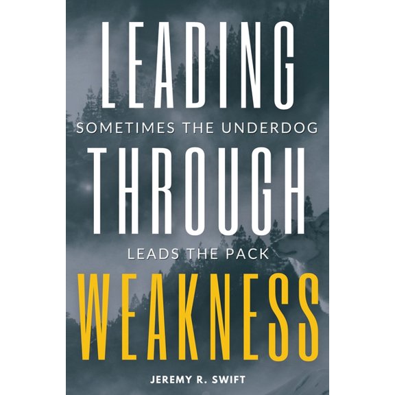 Leading Through Weakness: Sometimes The Underdog Leads The Pack, (Paperback)