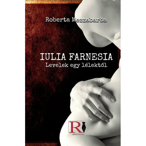 IULIA FARNESIA- Levelek Egy LÃ©lektől - Giulia Farnese Igazi TÃ¶rtÃ©nete, (Paperback)