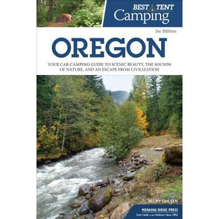 Best Tent Camping: Oregon : Your Car-Camping Guide to Scenic Beauty, the Sounds of Nature, and an Escape from (Best Climate In Oregon)