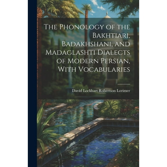 The Phonology of the Bakhtiari, Badakhshani, and Madaglashti Dialects of Modern Persian, With Vocabularies (Paperback)