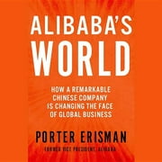 Alibaba's World: How a Remarkable Chinese Company Is Changing the Face of Global Business (Audiobook)