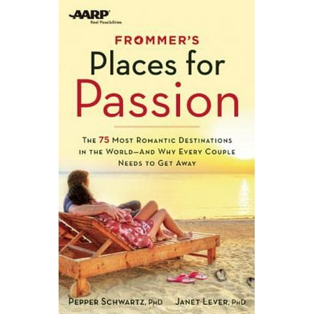 Frommer's/AARP Places for Passion : The 75 Most Romantic Destinations in the World - And Why Every Couple Needs to Get