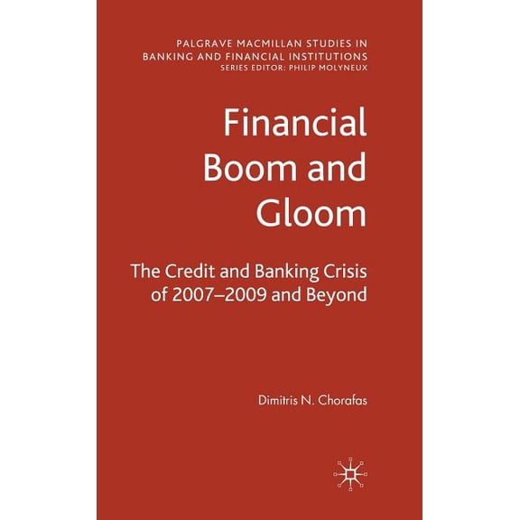 Palgrave MacMillan Studies in Banking an Financial Boom and Gloom: The Credit and Banking Crisis of 2007-2009 and Beyond, (Hardcover)