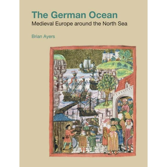Studies in the Archaeology of Medieval E The German Ocean: Medieval Europe Around the North Sea, (Hardcover)