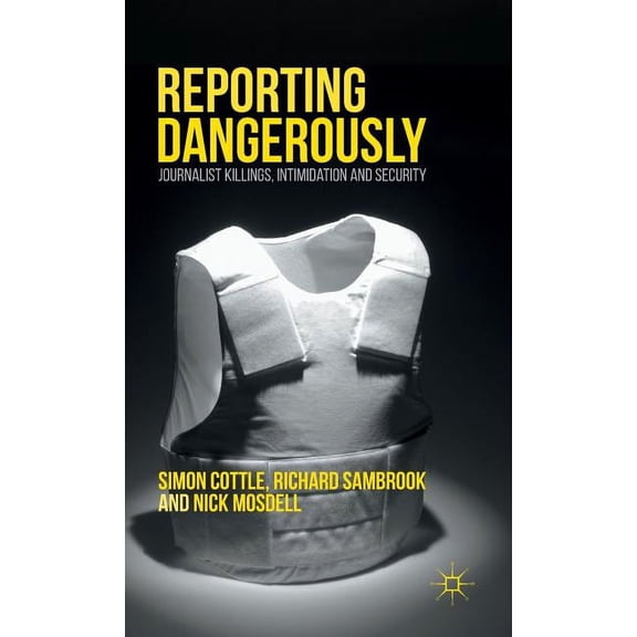 Reporting Dangerously: Journalist Killings, Intimidation and Security, (Hardcover)