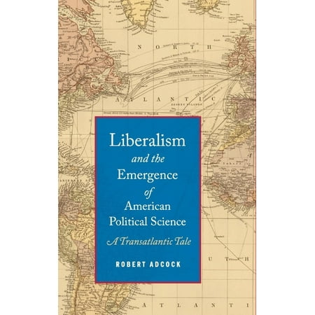 Liberalism and the Emergence of American Political Science: A Transatlantic Tale