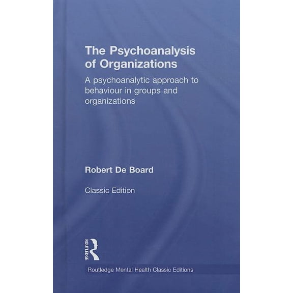 Routledge Mental Health Classic Editions The Psychoanalysis of Organizations: A psychoanalytic approach to behaviour in groups and organizations, (Hardcover)