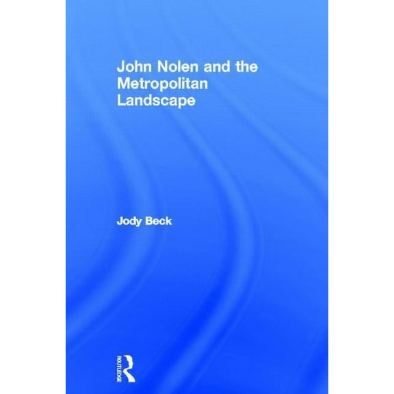 John Nolen and the Metropolitan Landscape, (Hardcover)
