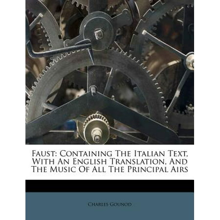Faust : Containing the Italian Text, with an English Translation, and the Music of All the Principal (Best English Translation Of Faust)