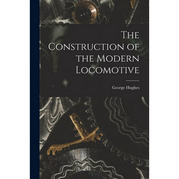 The Construction of the Modern Locomotive (Paperback)