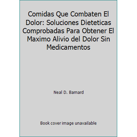 Comidas Que Combaten El Dolor: Soluciones Dieteticas Comprobadas Para Obtener El Maximo Alivio del Dolor Sin Medicamentos [Hardcover - Used]