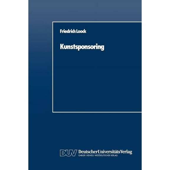 Duv Wirtschaftswissenschaft Kunstsponsoring: Ein Spannungsfeld Zwischen Unternehmen, Künstlern Und Gesellschaft, (Paperback)