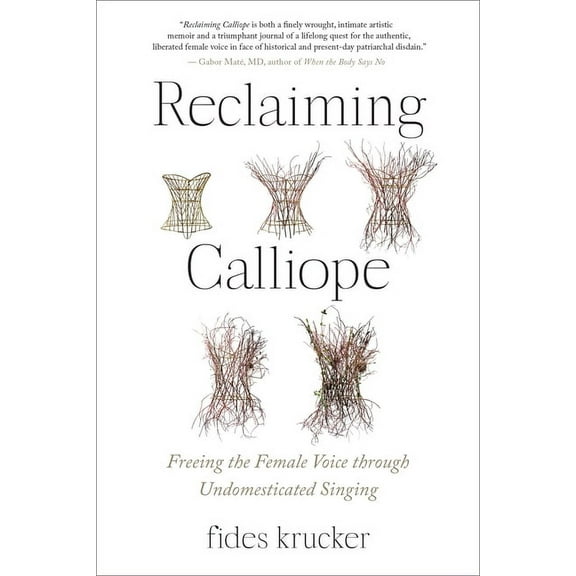 Reclaiming Calliope: Freeing the Female Voice Through Undomesticated Singing, (Paperback)
