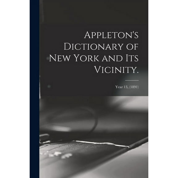 Appleton's Dictionary of New York and Its Vicinity.; year 13, (1891), (Paperback)