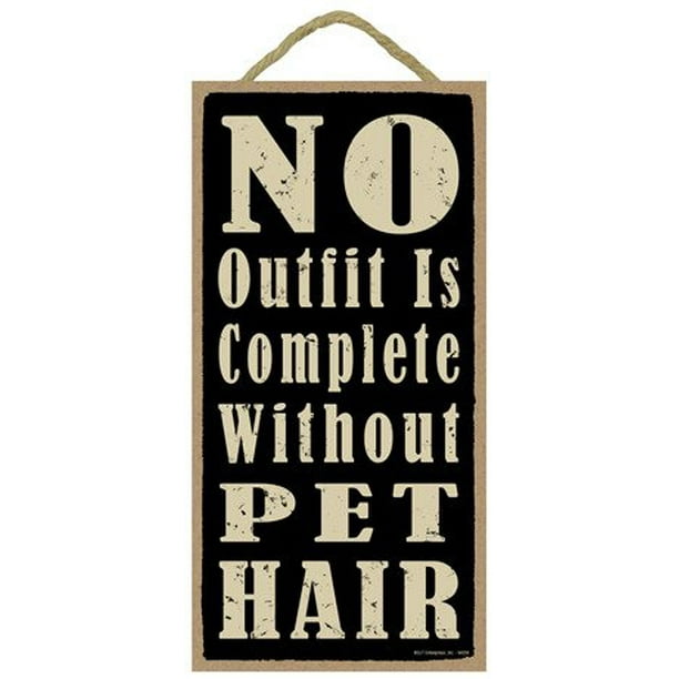 Sjt No Outfit Is Complete Without Pet Hair Wood Sign Plaque Home Pet Hair Wood Sign Plaque