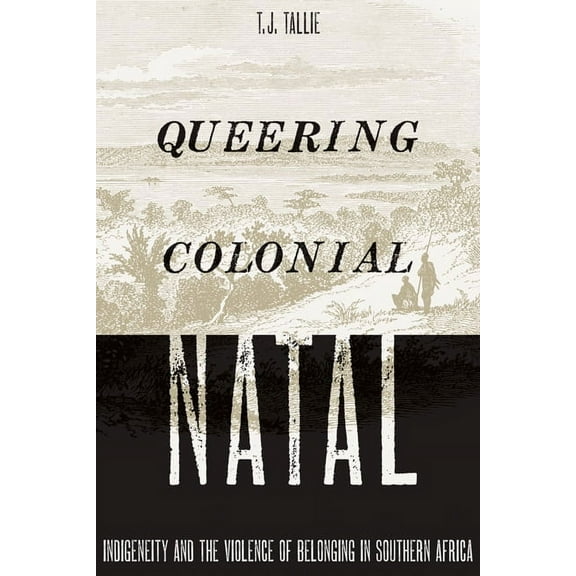 Queering Colonial Natal : Indigeneity and the Violence of Belonging in Southern Africa (Paperback)