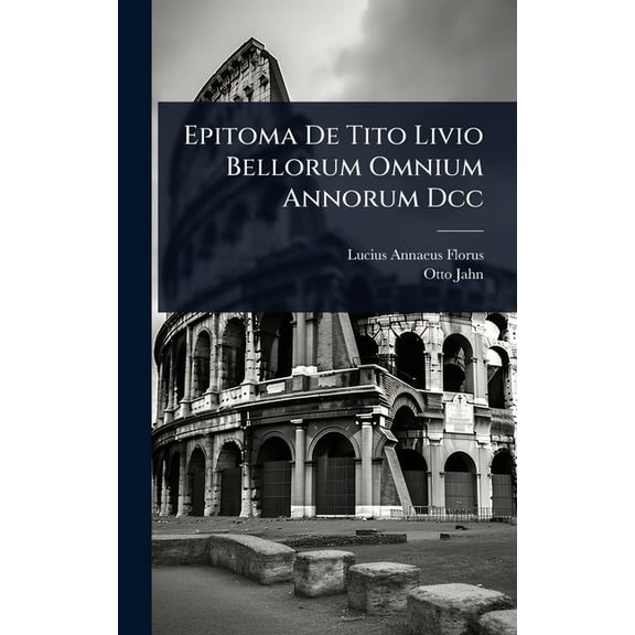 Epitoma De Tito Livio Bellorum Omnium Annorum Dcc, (Hardcover)