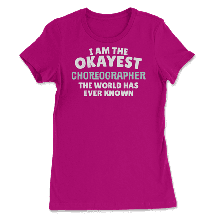 Funny Choreographer T-Shirt - I'm the Okayest!