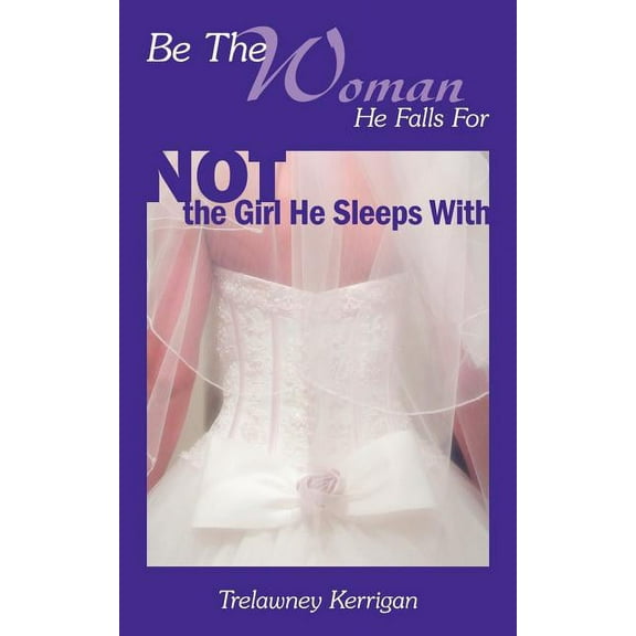 Be the Woman He Falls for Not the Girl He Sleeps with (Paperback)