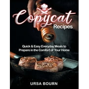 Copycat Recipes: Quick & Easy Everyday Meals to Prepare in the Comfort of Your Home (Paperback)