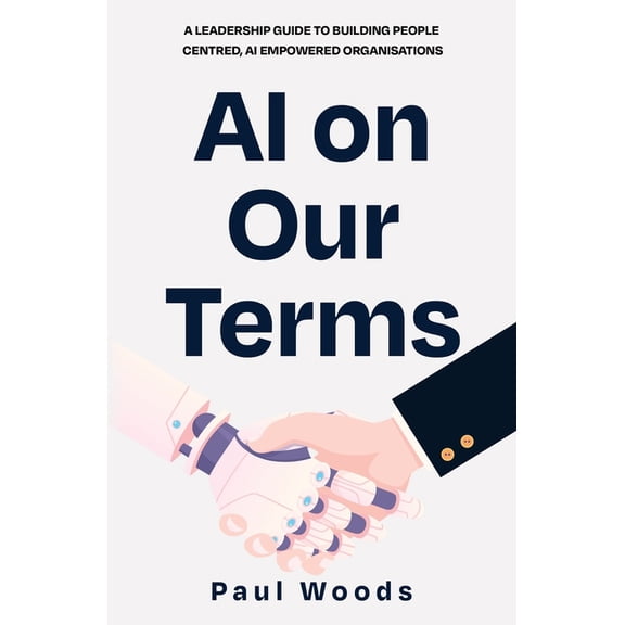 AI on Our Terms: A Leadership Guide to Building People Centred, AI Empowered Organisations, (Paperback)