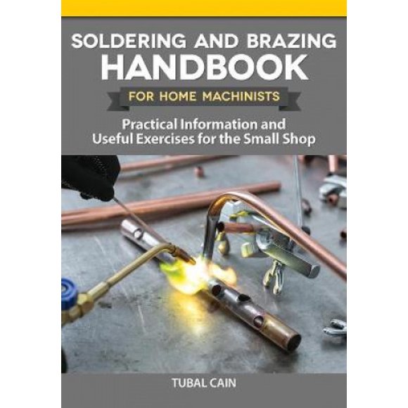 Soldering and Brazing Handbook for Home Machinists: Practical Information and Useful Exercises for the Small Shop