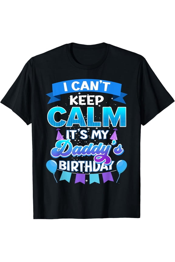 Exquisite and comfortable-I Cant Keep Calm Its My Daddy Birthday Shirt Bday T-Shirt