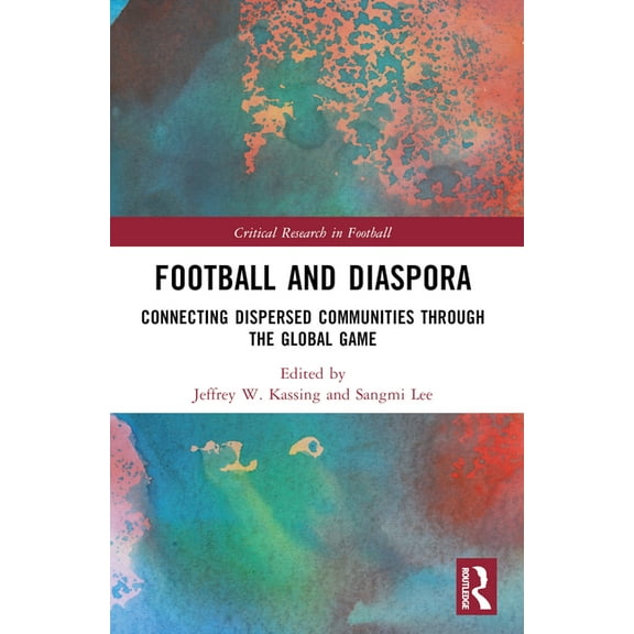 Critical Research in Football Football and Diaspora: Connecting Dispersed Communities through the Global Game, (Paperback)