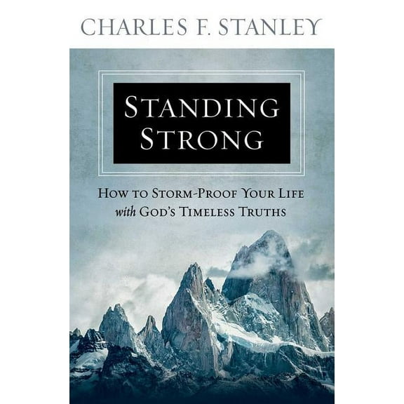 Standing Strong: How to Storm-Proof Your Life with God's Timeless Truths, (Paperback)