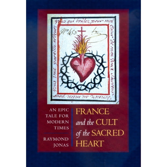 Studies on the History of Society and Culture: France and the Cult of the Sacred Heart : An Epic Tale for Modern Times (Series #39) (Edition 1) (Hardcover)