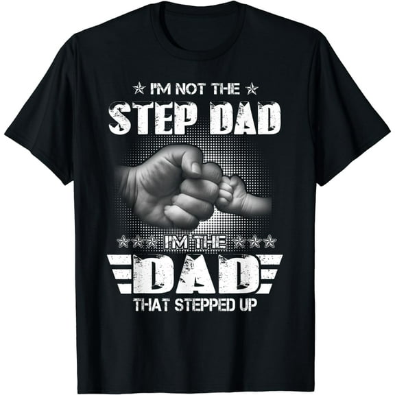 I'm Not The Step-Dad I'm The Dad That Stepped Up Father Gift T-Shirt