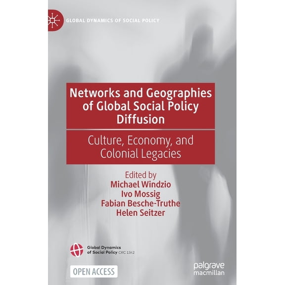 Global Dynamics of Social Policy Networks and Geographies of Global Social Policy Diffusion: Culture, Economy, and Colonial Legacies, (Hardcover)