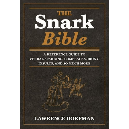 The Snark Bible : A Reference Guide to Verbal Sparring, Comebacks, Irony, Insults, and So Much (The Best Insults And Comebacks)