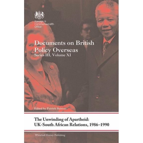 Whitehall Histories The Unwinding of Apartheid: UK-South African Relations, 1986-1990: Documents on British Policy Overseas, Series III, Vol, (Hardcover)