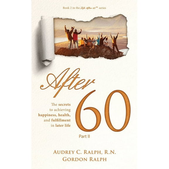 Life After 60 After 60: The secrets to achieving happiness, health, and fulfillment in later life - Part II, Book 2, (Hardcover)