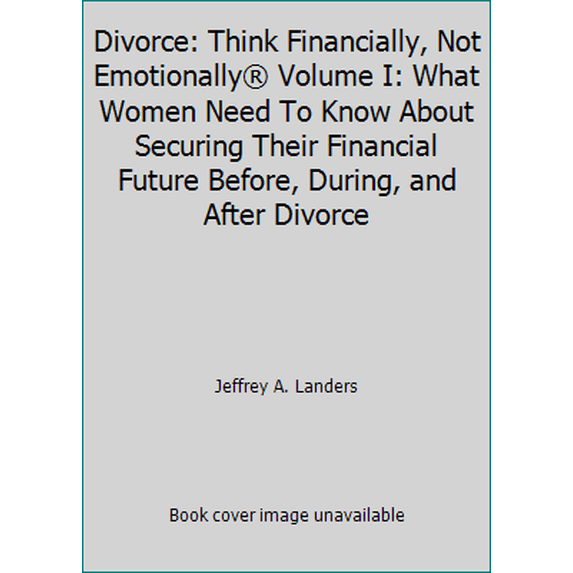 Pre-Owned Divorce: Think Financially, Not Emotionally® Volume I: What Women Need To Know About Securing Their Financial Future Before, During, and After Divorce (Paperback) 1937458490 9781937458492