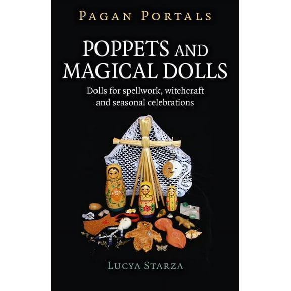 Pagan Portals - Poppets and Magical Dolls: Dolls for Spellwork, Witchcraft and Seasonal Celebrations, (Paperback)
